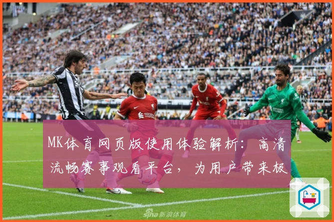 MK体育网页版使用体验解析：高清流畅赛事观看平台，为用户带来极致操作体验