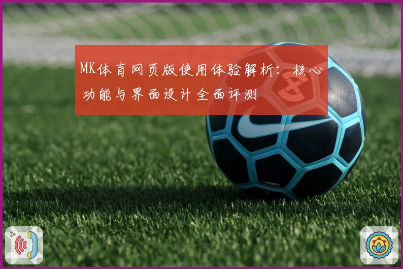 MK体育网页版使用体验解析：核心功能与界面设计全面评测