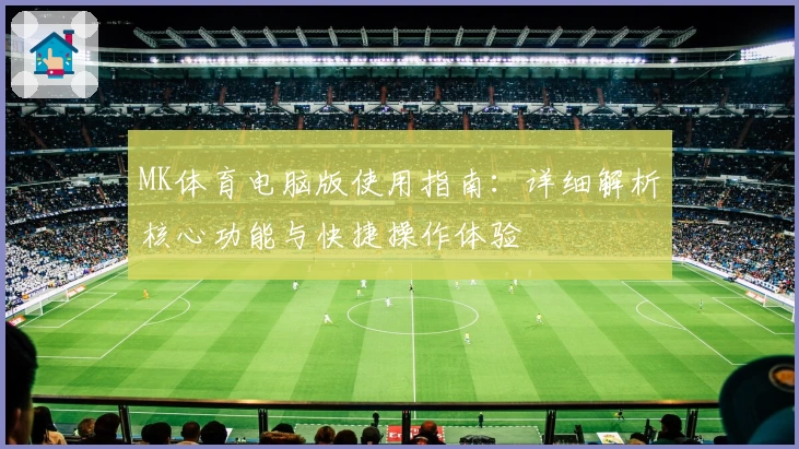 MK体育电脑版使用指南：详细解析核心功能与快捷操作体验