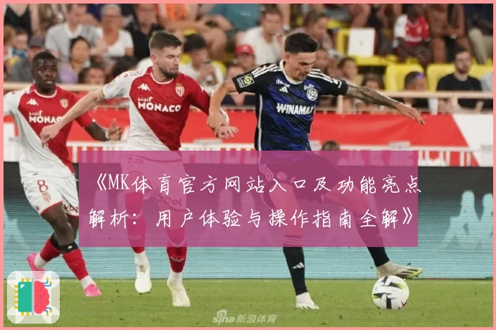 《MK体育官方网站入口及功能亮点解析：用户体验与操作指南全解》