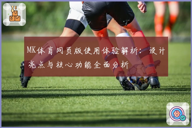 MK体育网页版使用体验解析：设计亮点与核心功能全面分析